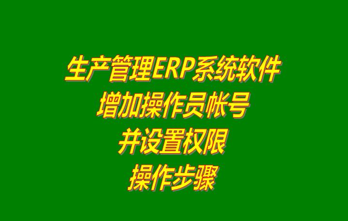 ERP管理系統軟件增加登錄操作員用戶并設置權限_下載