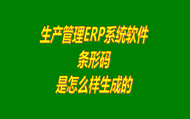 免費企業生產ERP管理系統軟件下載及條形碼是怎樣生成的