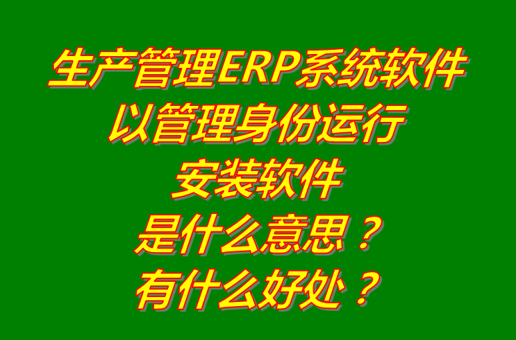 以管理員身份運行安裝ERP管理系統軟件是什么意思