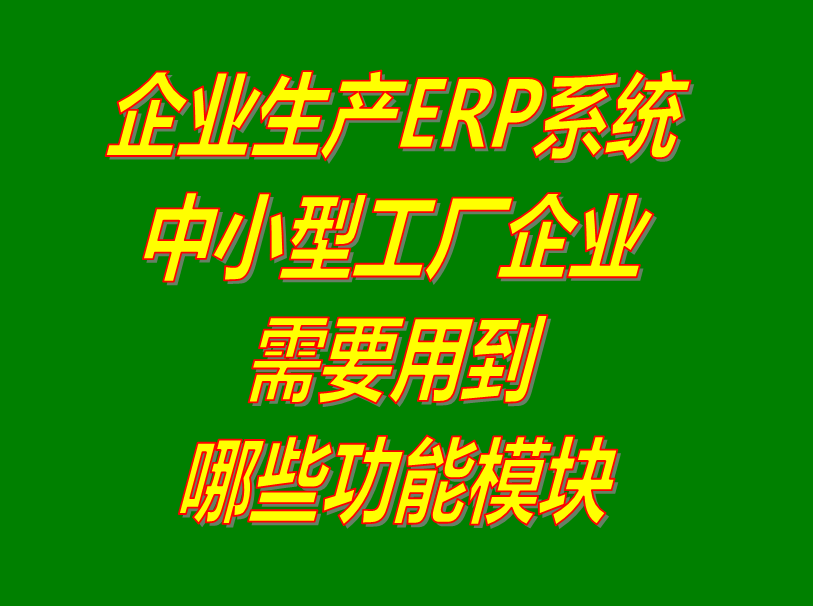 中小型規模生產制造加工廠企業管理ERP軟件系統需要用到哪些功能模塊