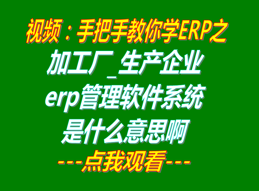 加工廠生產制造企業erp管理系統軟件是什么意思啊_在哪里怎么下載安裝