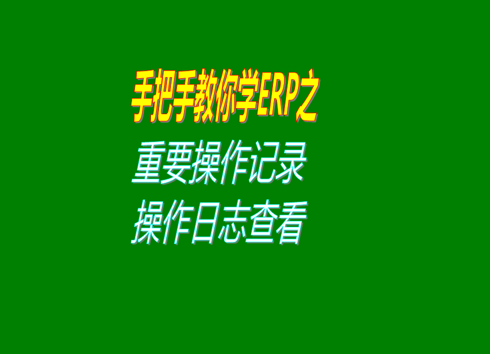 erp生產管理系統軟件一些重要操作記錄即操作日志的查詢查看方