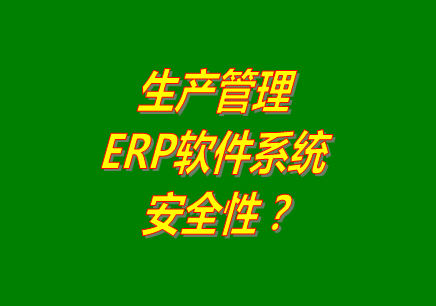 生產管理erp軟件系統免費版本下載安裝后能保障數據的安全嗎？
