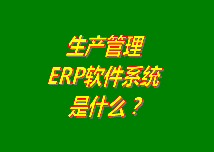 生產管理erp系統軟件的免費的版本是什么意思呢？