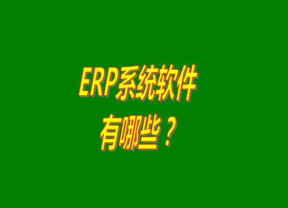 ERP系統有哪些_ERP軟件系統公司品牌選型
