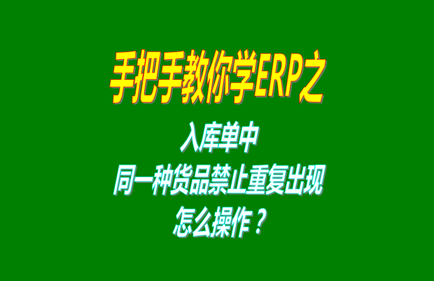 免費版的生產管理ERP軟件系統入庫時同一種貨品禁止重復出現