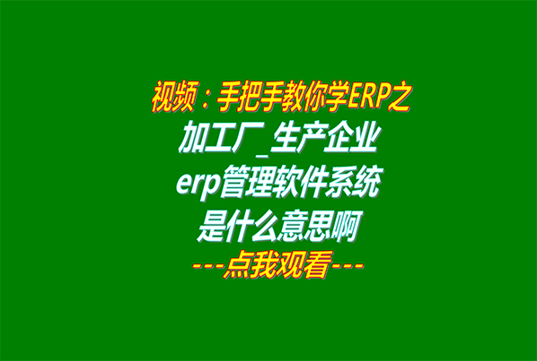 加工廠生產企業erp管理軟件系統是什么意思啊_怎么下載